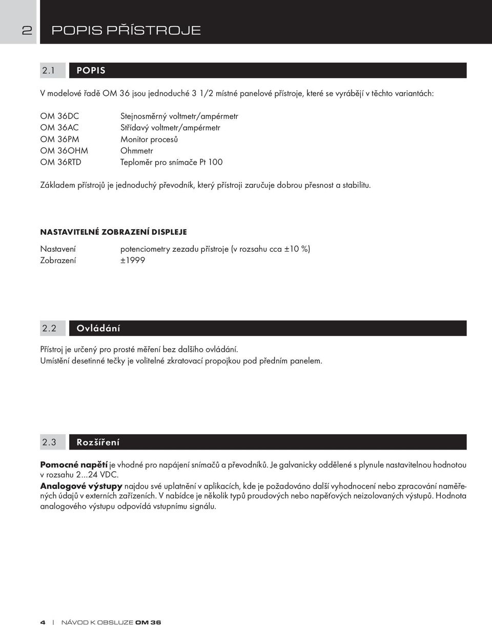 36PM Monitor procesů OM 36OHM Ohmmetr OM 36RTD Teploměr pro snímače Pt 100 Základem přístrojů je jednoduchý převodník, který přístroji zaručuje dobrou přesnost a stabilitu.