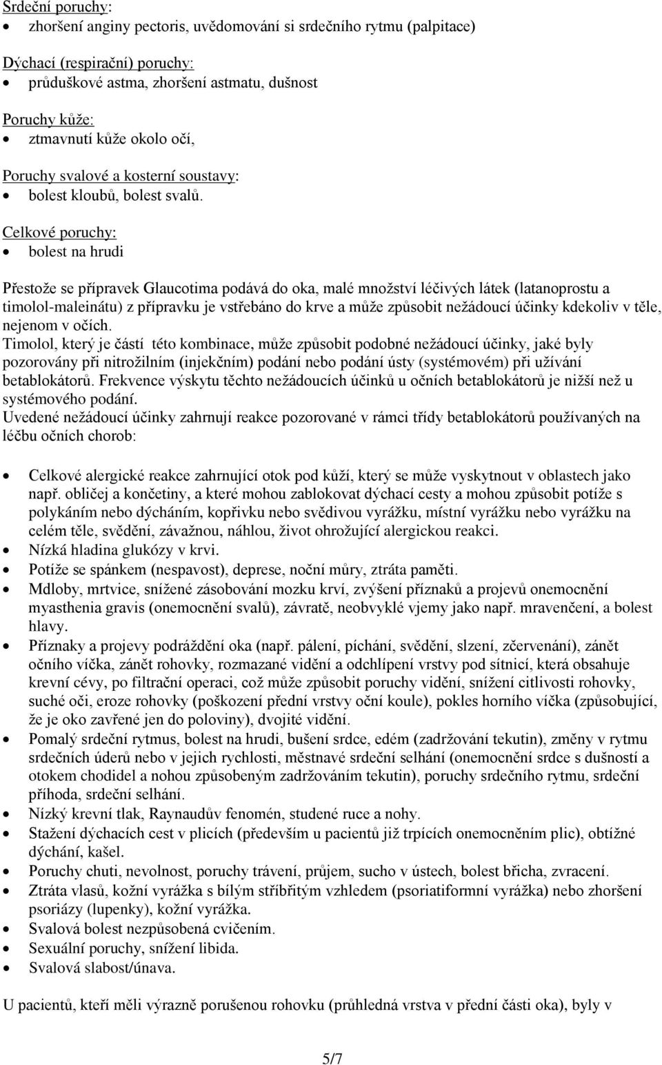 Celkové poruchy: bolest na hrudi Přestože se přípravek Glaucotima podává do oka, malé množství léčivých látek (latanoprostu a timolol-maleinátu) z přípravku je vstřebáno do krve a může způsobit