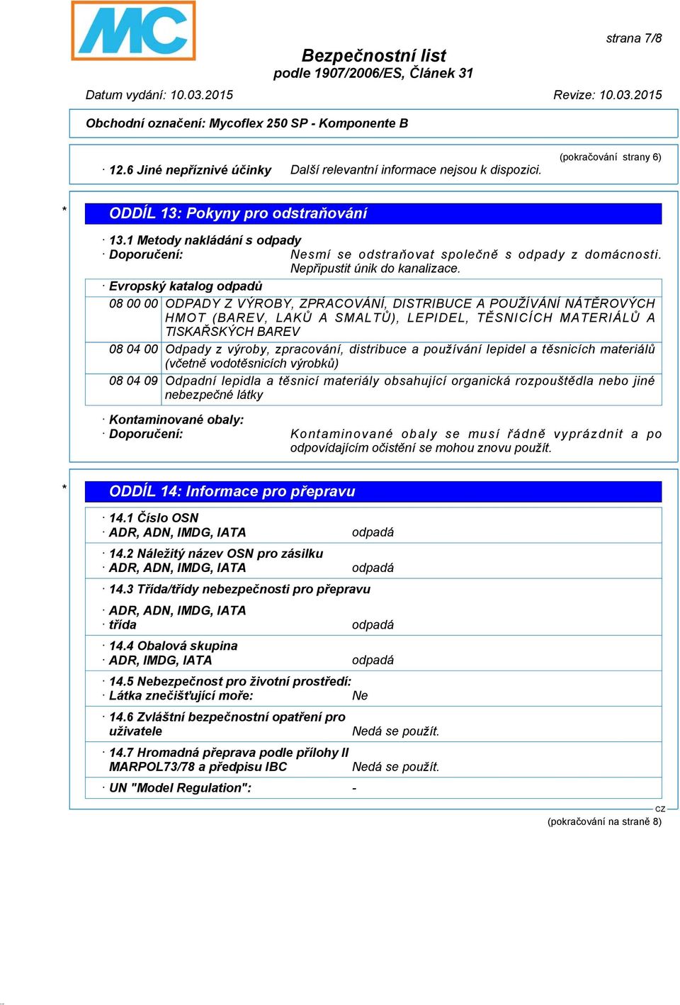 Evropský katalog odpadů 08 00 00 ODPADY Z VÝROBY, ZPRACOVÁNÍ, DISTRIBUCE A POUŽÍVÁNÍ NÁTĚROVÝCH HMOT (BAREV, LAKŮ A SMALTŮ), LEPIDEL, TĚSNICÍCH MATERIÁLŮ A TISKAŘSKÝCH BAREV 08 04 00 Odpady z výroby,