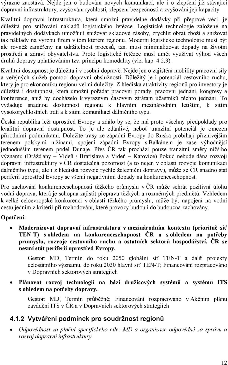 Logistické technologie založené na pravidelných dodávkách umožňují snižovat skladové zásoby, zrychlit obrat zboží a snižovat tak náklady na výrobu firem v tom kterém regionu.