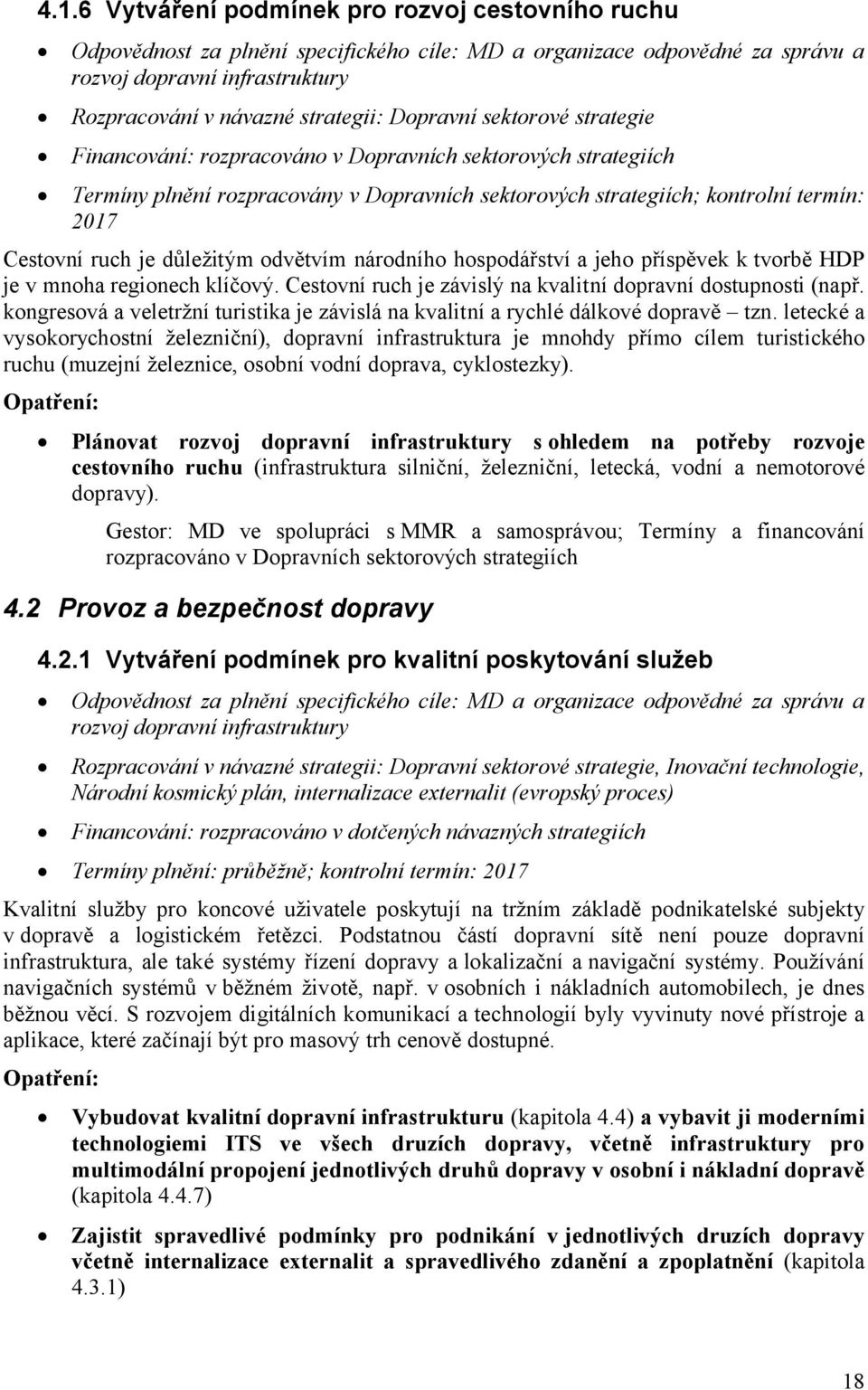 důležitým odvětvím národního hospodářství a jeho příspěvek k tvorbě HDP je v mnoha regionech klíčový. Cestovní ruch je závislý na kvalitní dopravní dostupnosti (např.