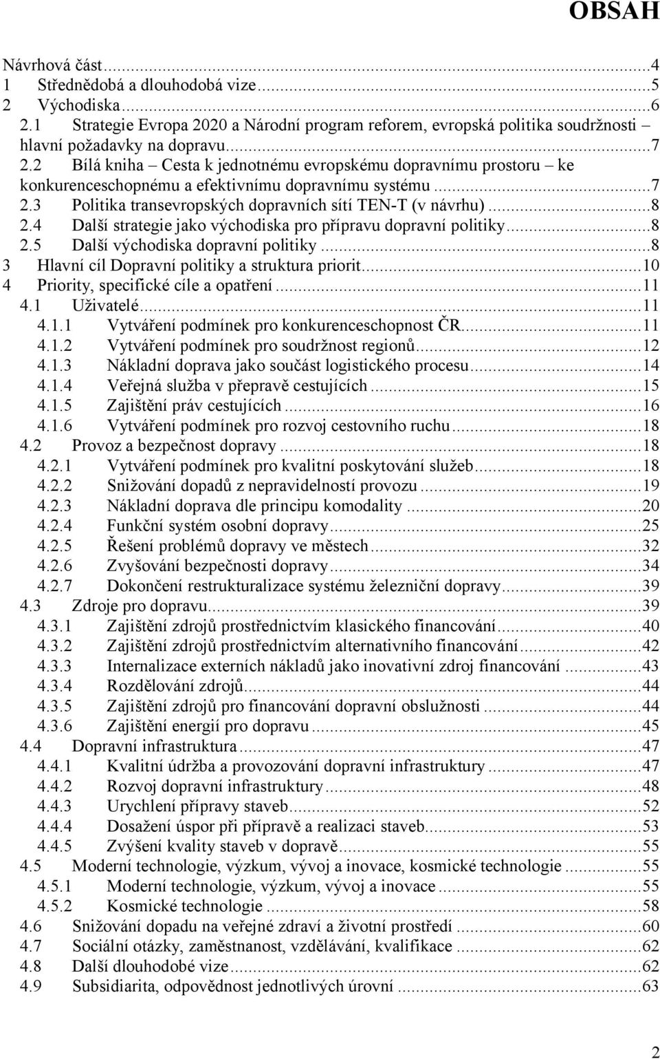 4 Další strategie jako východiska pro přípravu dopravní politiky...8 2.5 Další východiska dopravní politiky...8 3 Hlavní cíl Dopravní politiky a struktura priorit.