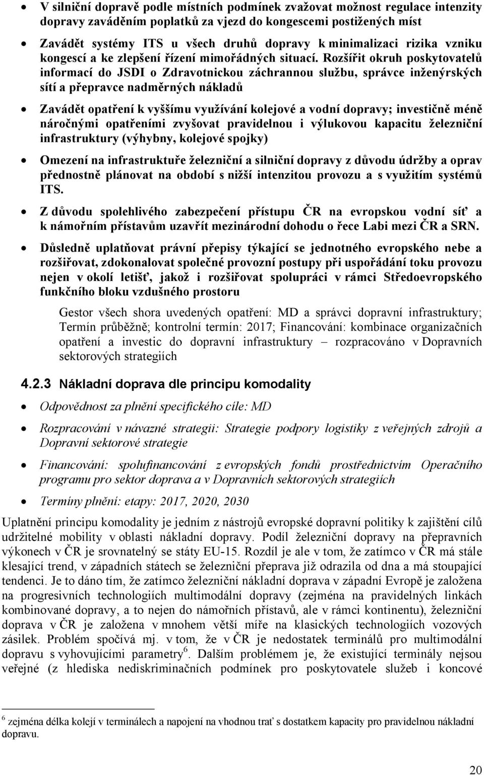 Rozšířit okruh poskytovatelů informací do JSDI o Zdravotnickou záchrannou službu, správce inženýrských sítí a přepravce nadměrných nákladů Zavádět opatření k vyššímu využívání kolejové a vodní