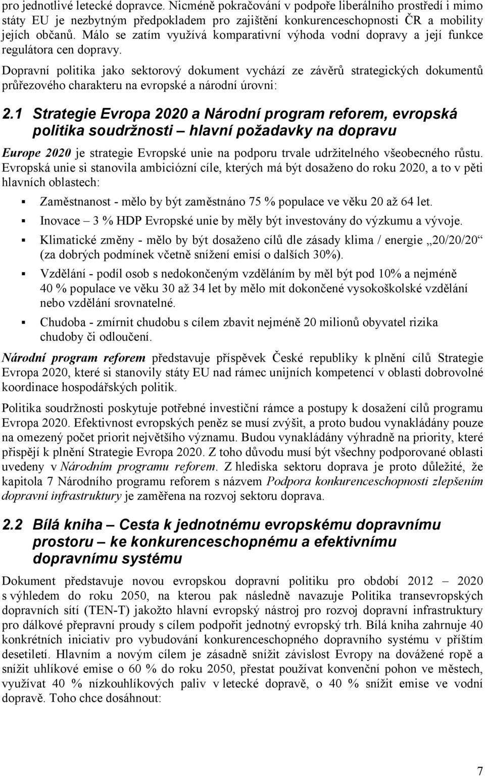 Dopravní politika jako sektorový dokument vychází ze závěrů strategických dokumentů průřezového charakteru na evropské a národní úrovni: 2.