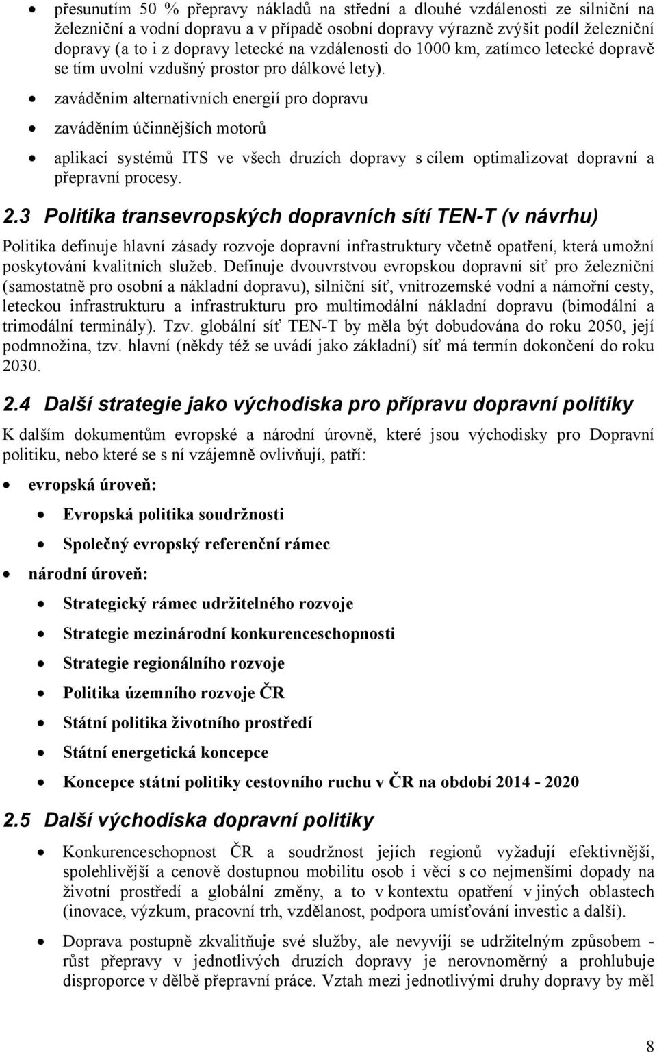 zaváděním alternativních energií pro dopravu zaváděním účinnějších motorů aplikací systémů ITS ve všech druzích dopravy s cílem optimalizovat dopravní a přepravní procesy. 2.