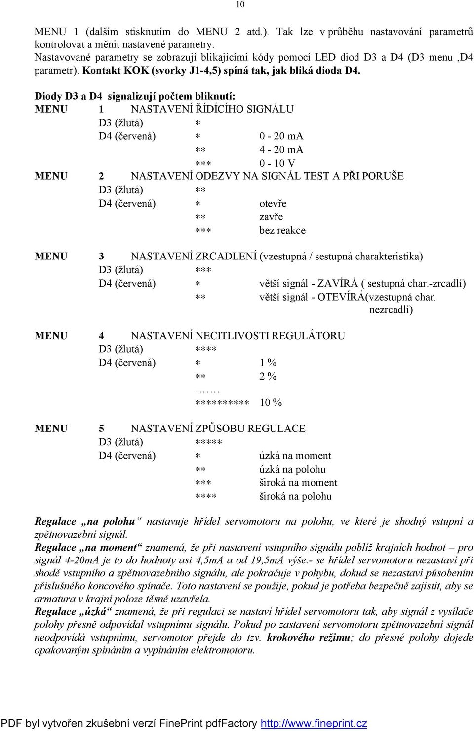 Diody D3 a D4 signalizují počtem bliknutí: MENU 1 NASTAVENÍ ŘÍDÍCÍHO SIGNÁLU D3 (žlutá) D4 (červená) 0-20 ma 4-20 ma 0-10 V MENU 2 NASTAVENÍ ODEZVY NA SIGNÁL TEST A PŘI PORUŠE D3 (žlutá) D4 (červená)