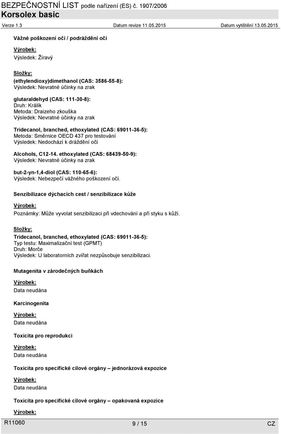 ethoxylated (CAS: 68439-50-9): Výsledek: Nevratné účinky na zrak but-2-yn-1,4-diol (CAS: 110-65-6): Výsledek: Nebezpečí vážného poškození očí.