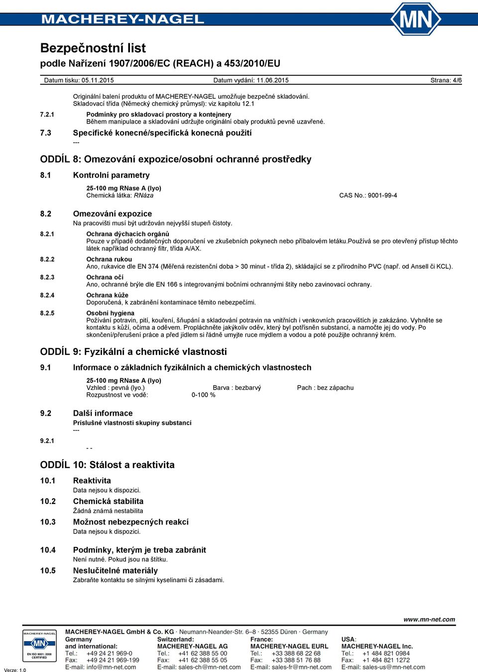 1 Kontrolní parametry Chemická látka: RNáza CAS No.: 9001-99-4 8.2 Omezování expozice Na pracovišti musí být udržován nejvyšší stupeň čistoty. 8.2.1 Ochrana dýchacích orgánů Pouze v případě dodatečných doporučení ve zkušebních pokynech nebo příbalovém letáku.