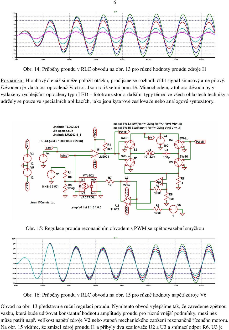 Mimochodem, z tohoto d vodu byly vytla eny rychlejšími opto leny typu LED fototranzistor a dalšími typy tém ve všech oblastech techniky a udržely se pouze ve speciálních aplikacích, jako jsou