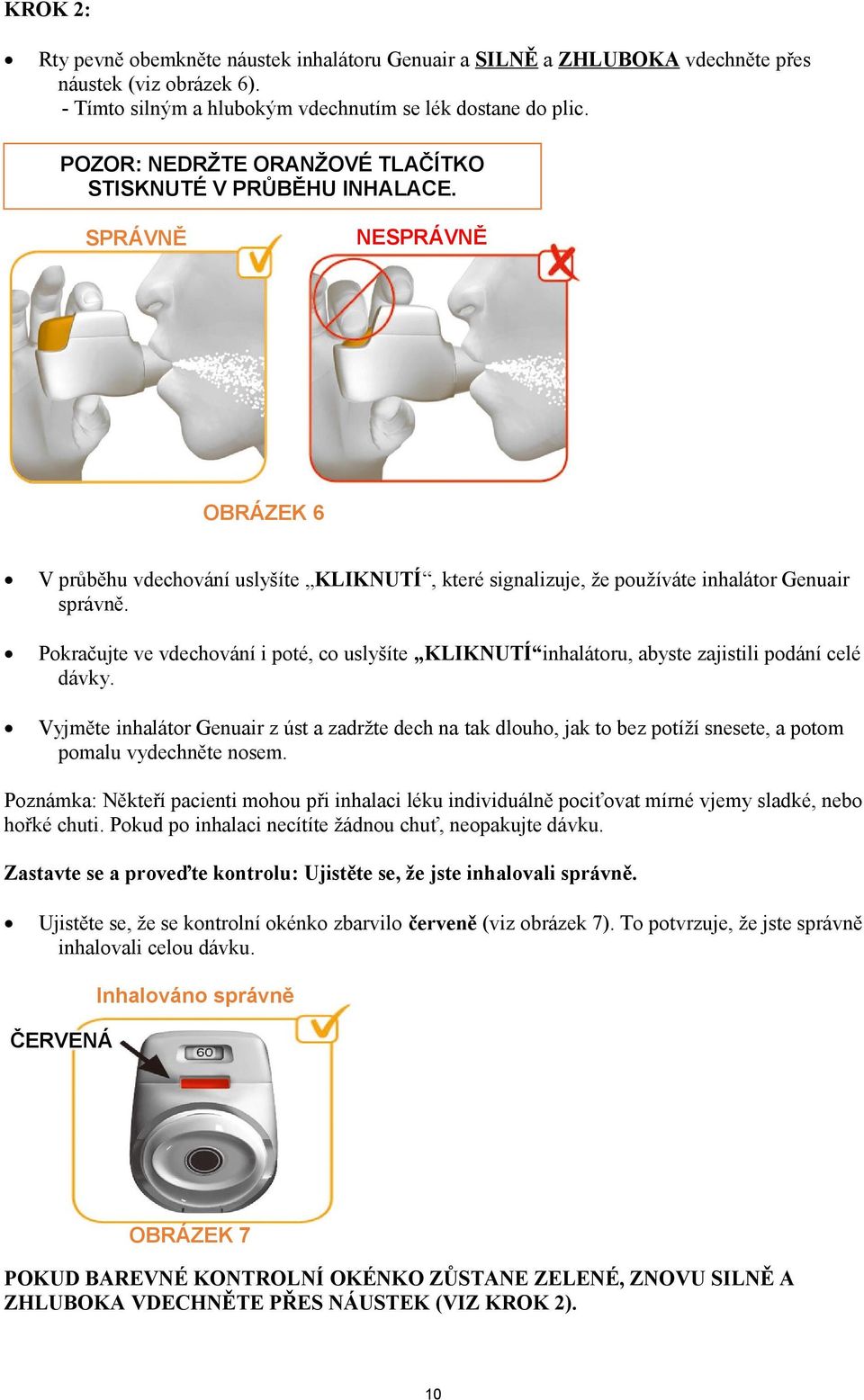 Pokračujte ve vdechování i poté, co uslyšíte KLIKNUTÍ inhalátoru, abyste zajistili podání celé dávky.