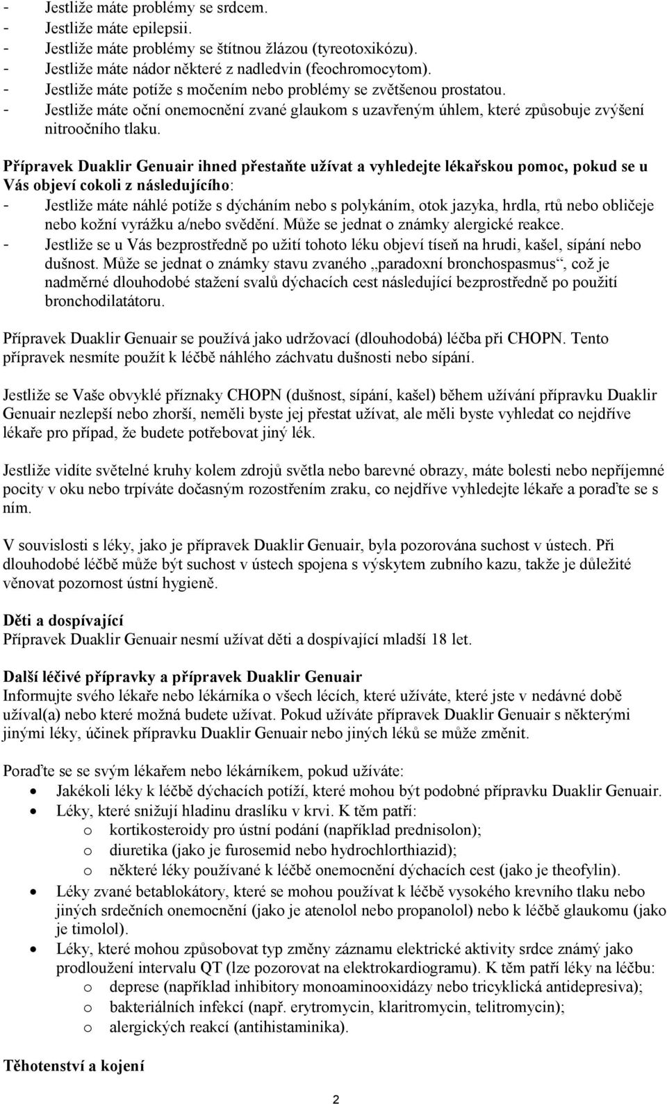 Přípravek Duaklir Genuair ihned přestaňte užívat a vyhledejte lékařskou pomoc, pokud se u Vás objeví cokoli z následujícího: - Jestliže máte náhlé potíže s dýcháním nebo s polykáním, otok jazyka,