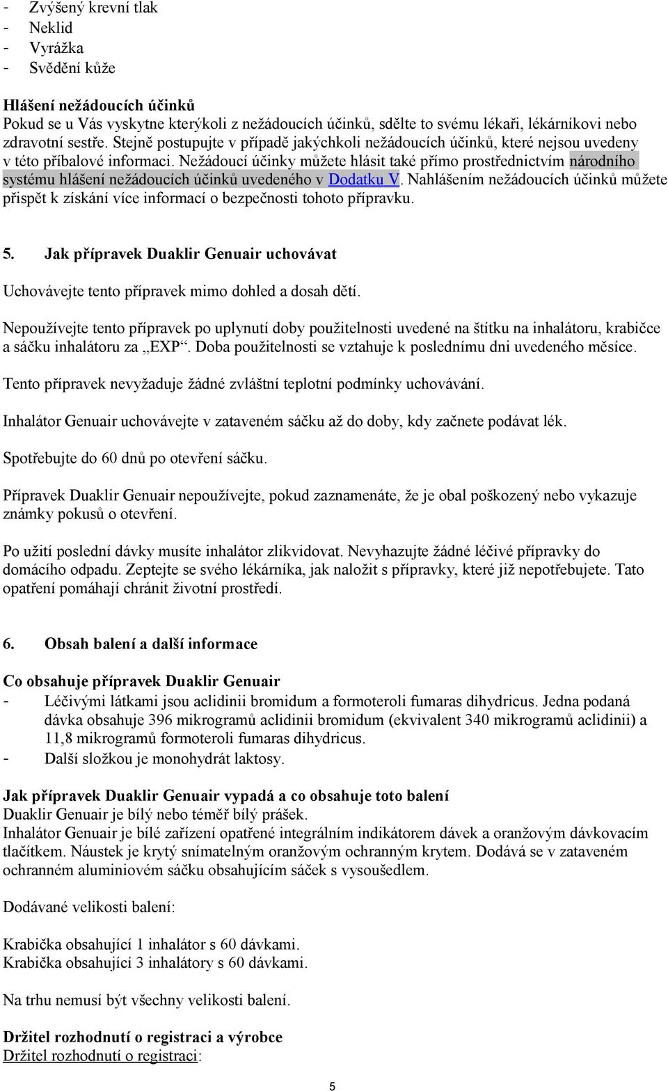 Nežádoucí účinky můžete hlásit také přímo prostřednictvím národního systému hlášení nežádoucích účinků uvedeného v Dodatku V.