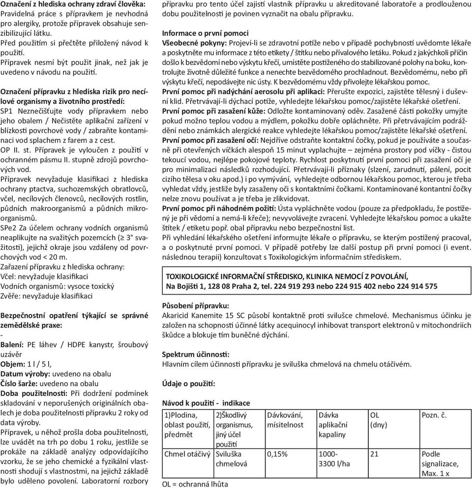 Označení přípravku z hlediska rizik pro necílové organismy a životního prostředí: SP1 Neznečišťujte vody přípravkem nebo jeho obalem / Nečistěte aplikační zařízení v blízkosti povrchové vody /