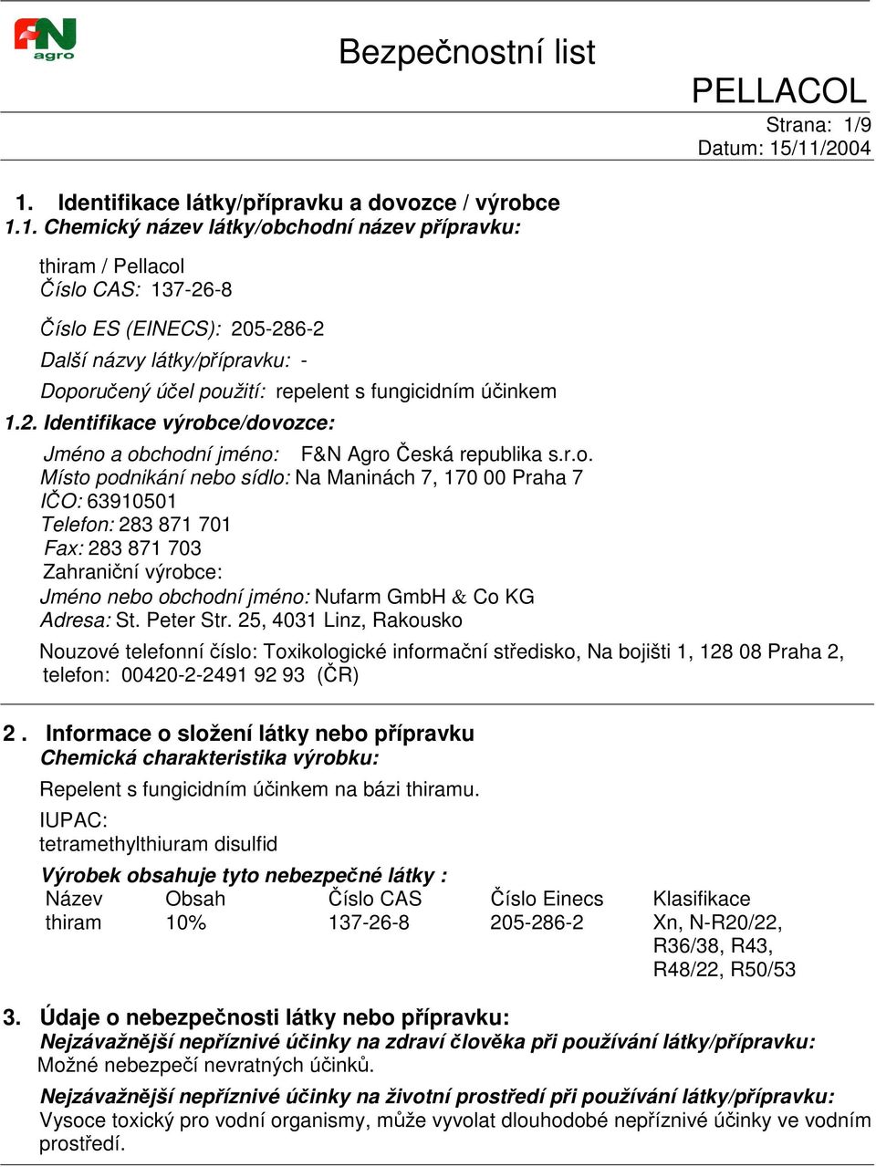 Doporuený úel použití: repelent s fungicidním úinkem 1.2. Identifikace výrobce/dovozce: Jméno a obchodní jméno: F&N Agro eská republika s.r.o. Místo podnikání nebo sídlo: Na Maninách 7, 170 00 Praha 7 IO: 63910501 Telefon: 283 871 701 Fax: 283 871 703 Zahraniní výrobce: Jméno nebo obchodní jméno: Nufarm GmbH & Co KG Adresa: St.