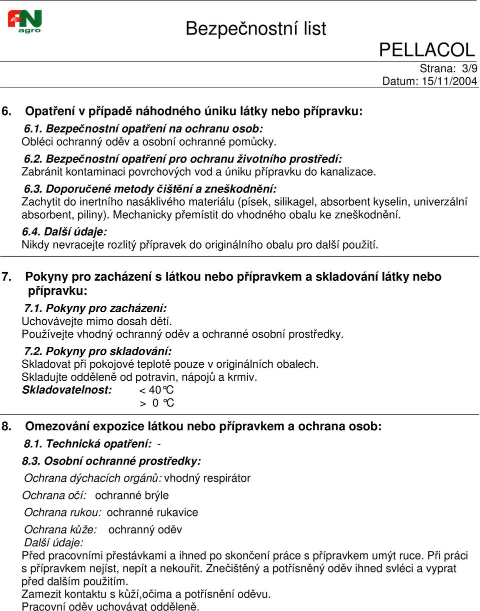 Doporuené metody ištní a zneškodnní: Zachytit do inertního nasáklivého materiálu (písek, silikagel, absorbent kyselin, univerzální absorbent, piliny).