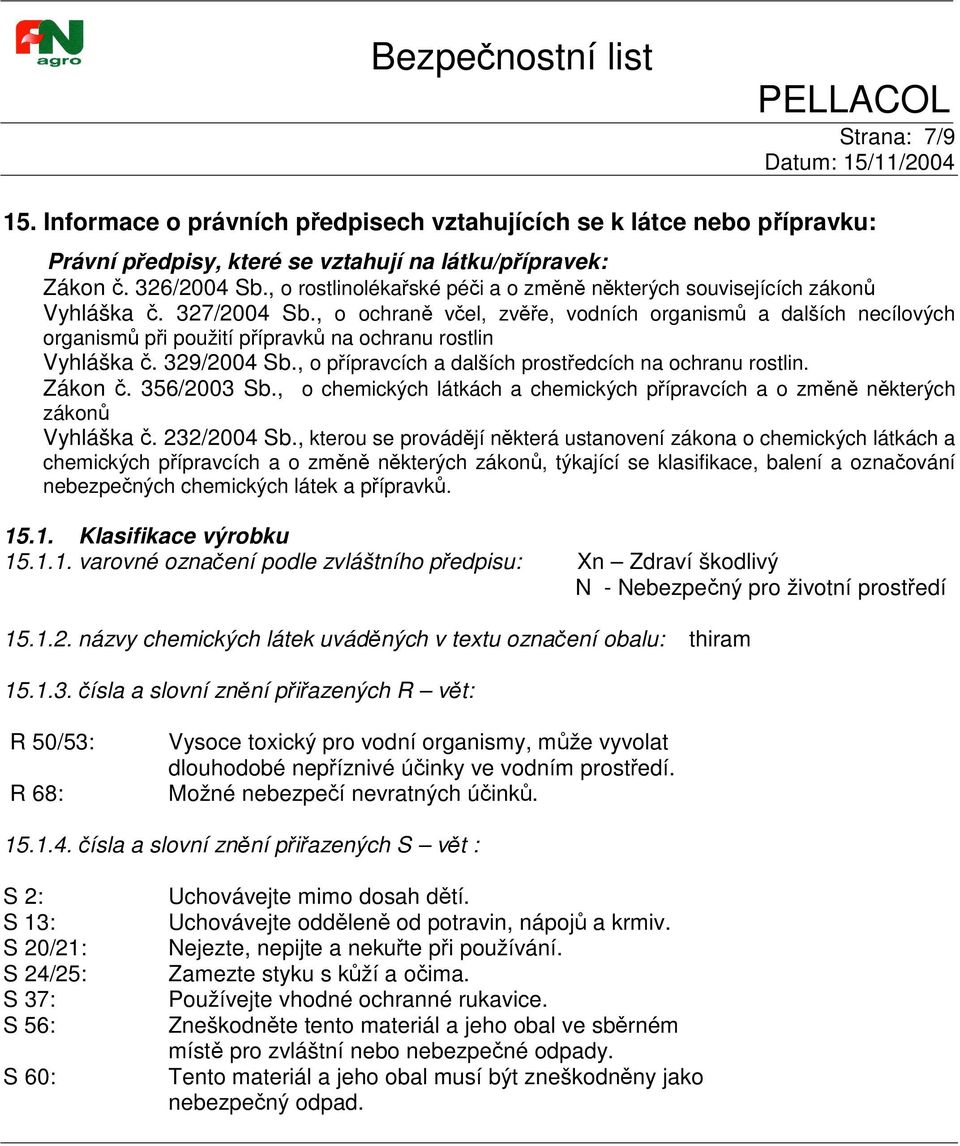 329/2004 Sb., o pípravcích a dalších prostedcích na ochranu rostlin. Zákon. 356/2003 Sb., o chemických látkách a chemických pípravcích a o zmn nkterých zákon Vyhláška. 232/2004 Sb.