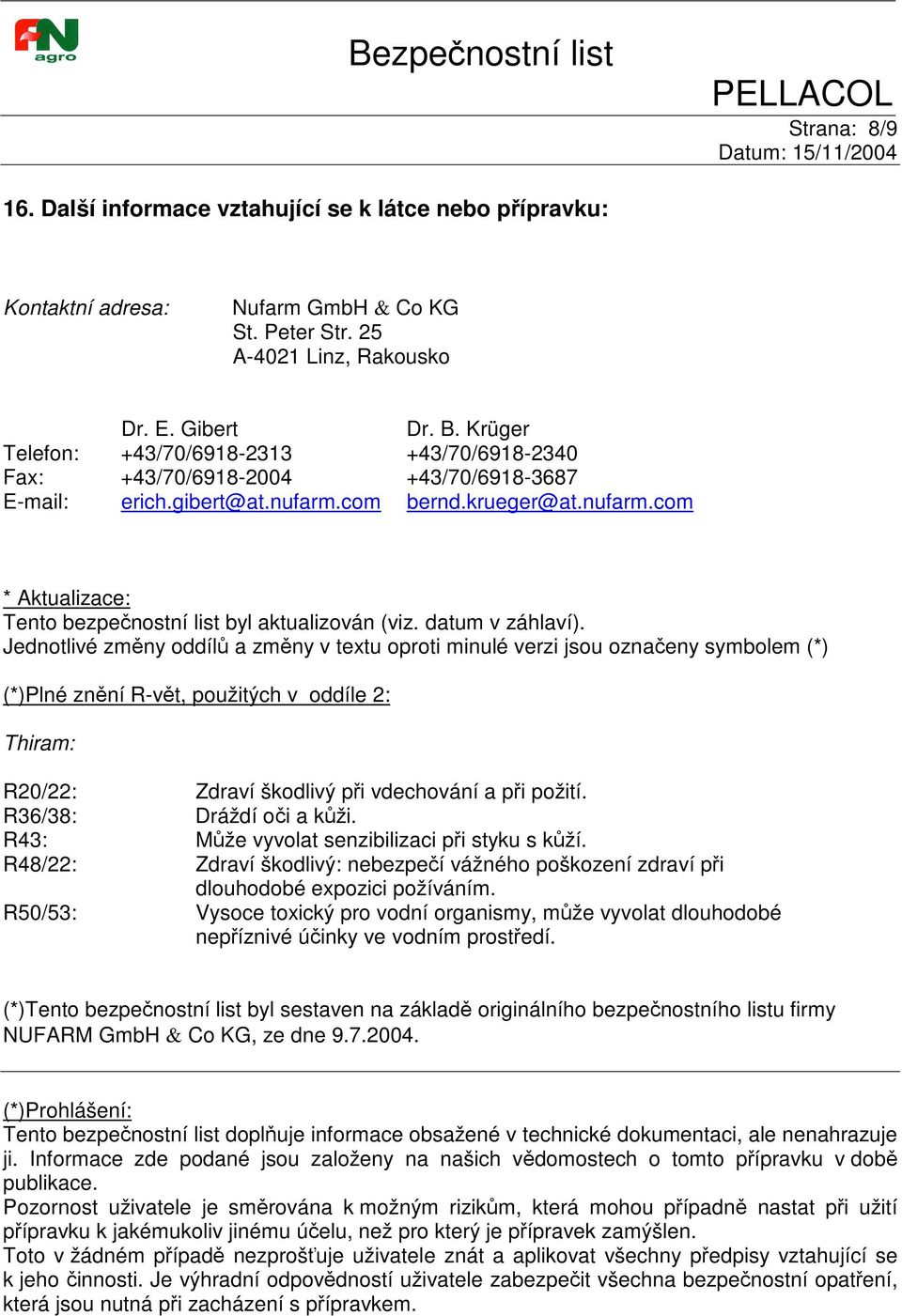 datum v záhlaví). Jednotlivé zmny oddíl a zmny v textu oproti minulé verzi jsou oznaeny symbolem (*) (*)Plné znní R-vt, použitých v oddíle 2: Thiram: R20/22: Zdraví škodlivý pi vdechování a pi požití.