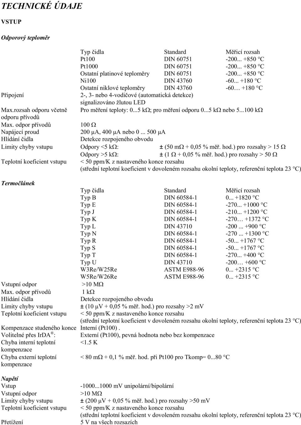 rozsah odporu v etn Pro m ení teploty: 0...5 k ; pro m ení odporu 0...5 k nebo 5...100 k odporu p ívod Max. odpor p ívod 100 Napájecí proud 200 µa, 400 µa nebo 0.