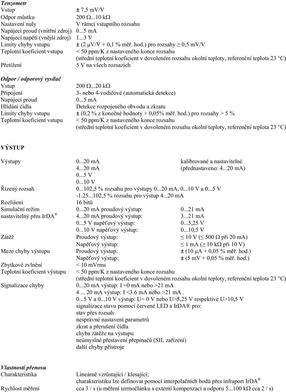 ) pro rozsahy 0,5 mv/v Teplotní koeficient vstupu < 50 ppm/k z nastaveného konce rozsahu P etížení 5 V na všech rozsazích Odpor / odporový vysíla Vstup 200.