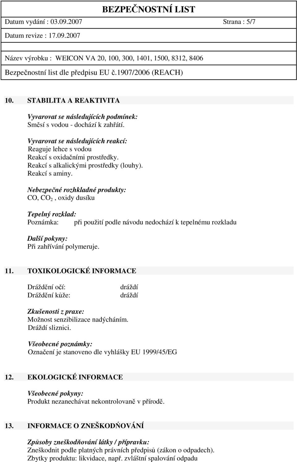 Nebezpečné rozhkladné produkty: CO, CO 2, oxidy dusíku Tepelný rozklad: Poznámka: při použití podle návodu nedochází k tepelnému rozkladu Další pokyny: Při zahřívání polymeruje. 11.