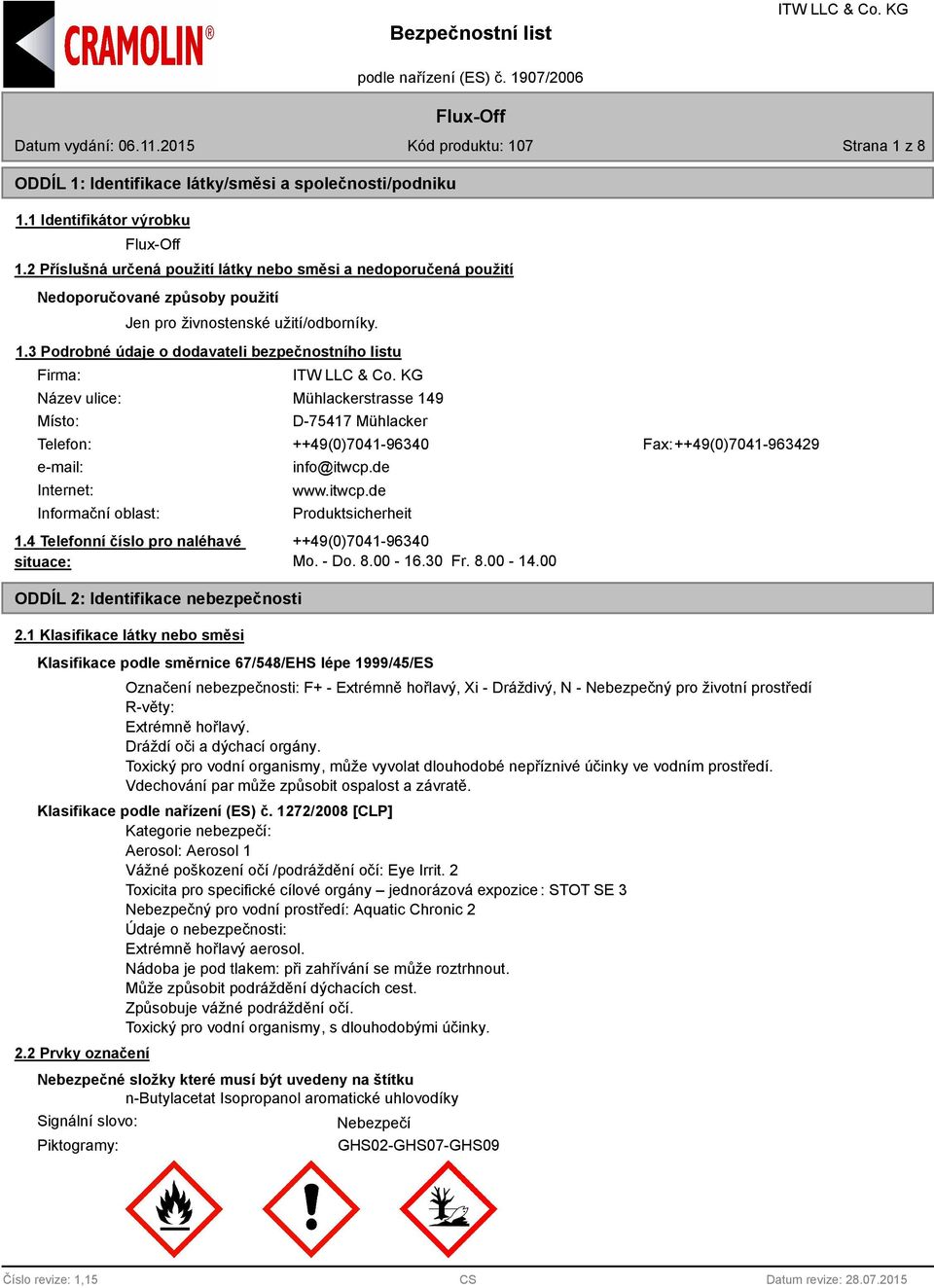 3 Podrobné údaje o dodavateli bezpečnostního listu Firma: Název ulice: Místo: Mühlackerstrasse 149 D-75417 Mühlacker Telefon: ++49(0)7041-96340 Fax: ++49(0)7041-963429 e-mail: Internet: Informační