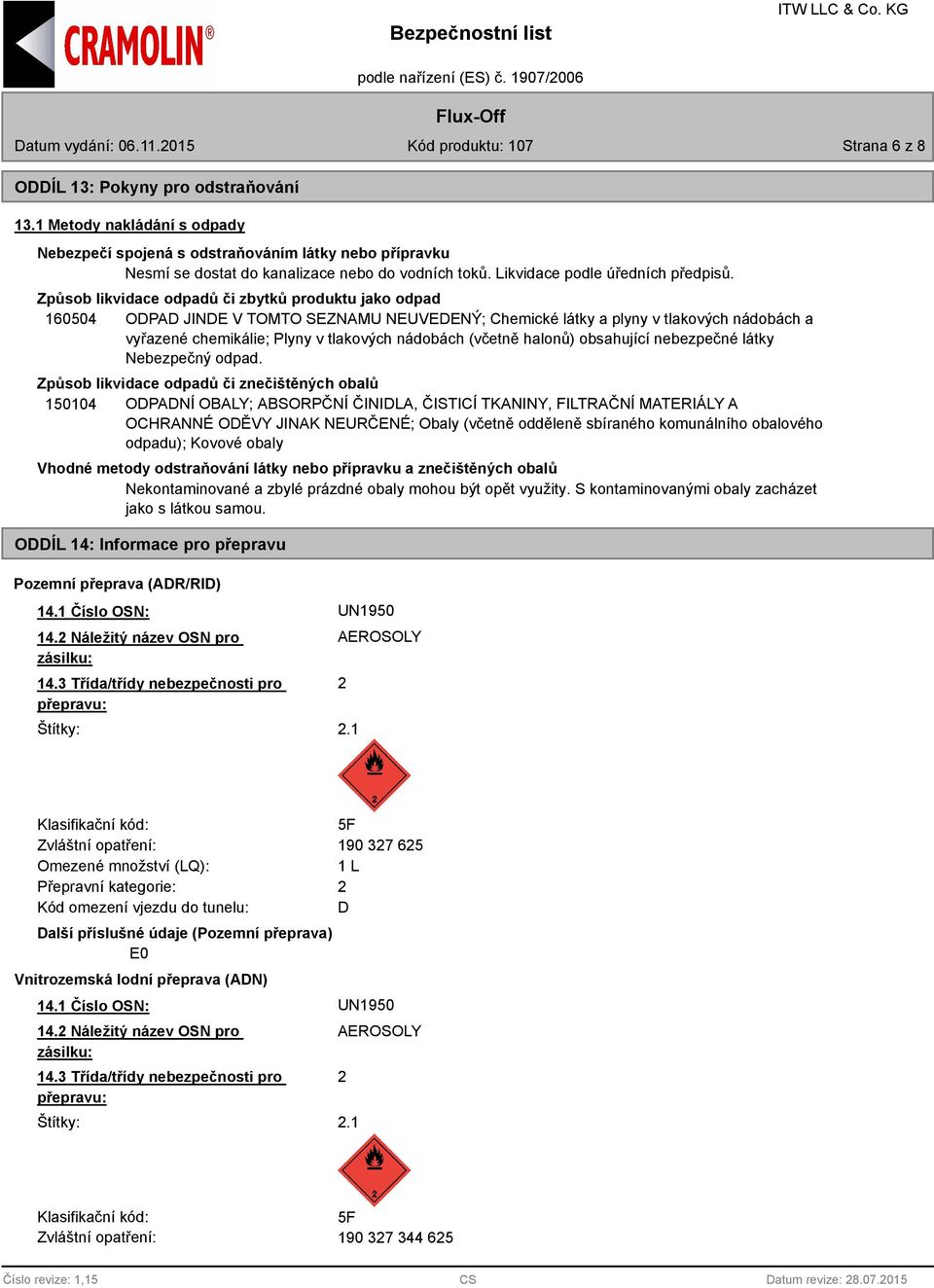 Způsob likvidace odpadů či zbytků produktu jako odpad 160504 ODPAD JINDE V TOMTO SEZNAMU NEUVEDENÝ; Chemické látky a plyny v tlakových nádobách a vyřazené chemikálie; Plyny v tlakových nádobách