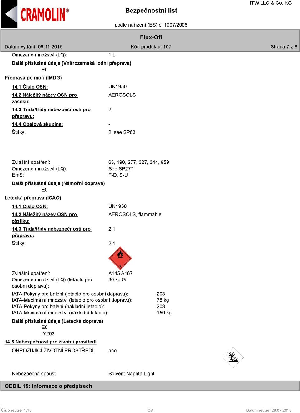 4 Obalová skupina: Štítky: AEROSOLS 2-2, see SP63 Zvláštní opatření: Omezené množství (LQ): EmS: Další příslušné údaje (Námořní doprava) E0 Letecká přeprava (ICAO) 14.1 Číslo OSN: UN1950 14.