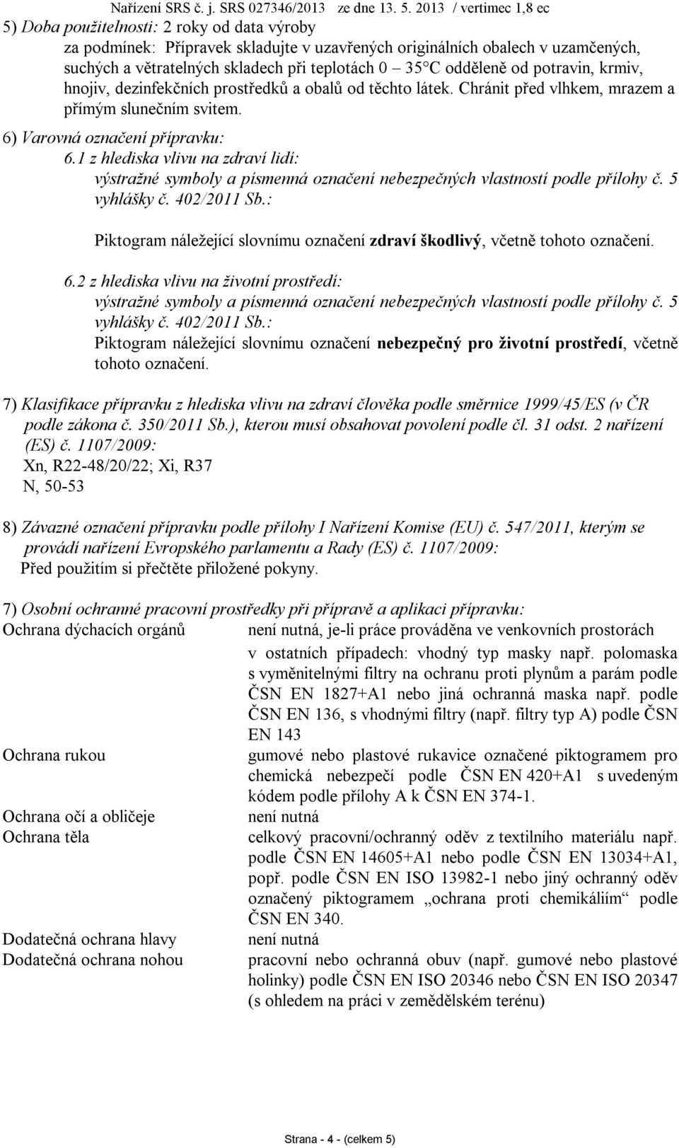 1 z hlediska vlivu na zdraví lidí: výstražné symboly a písmenná označení nebezpečných vlastností podle přílohy č. 5 vyhlášky č. 402/2011 Sb.