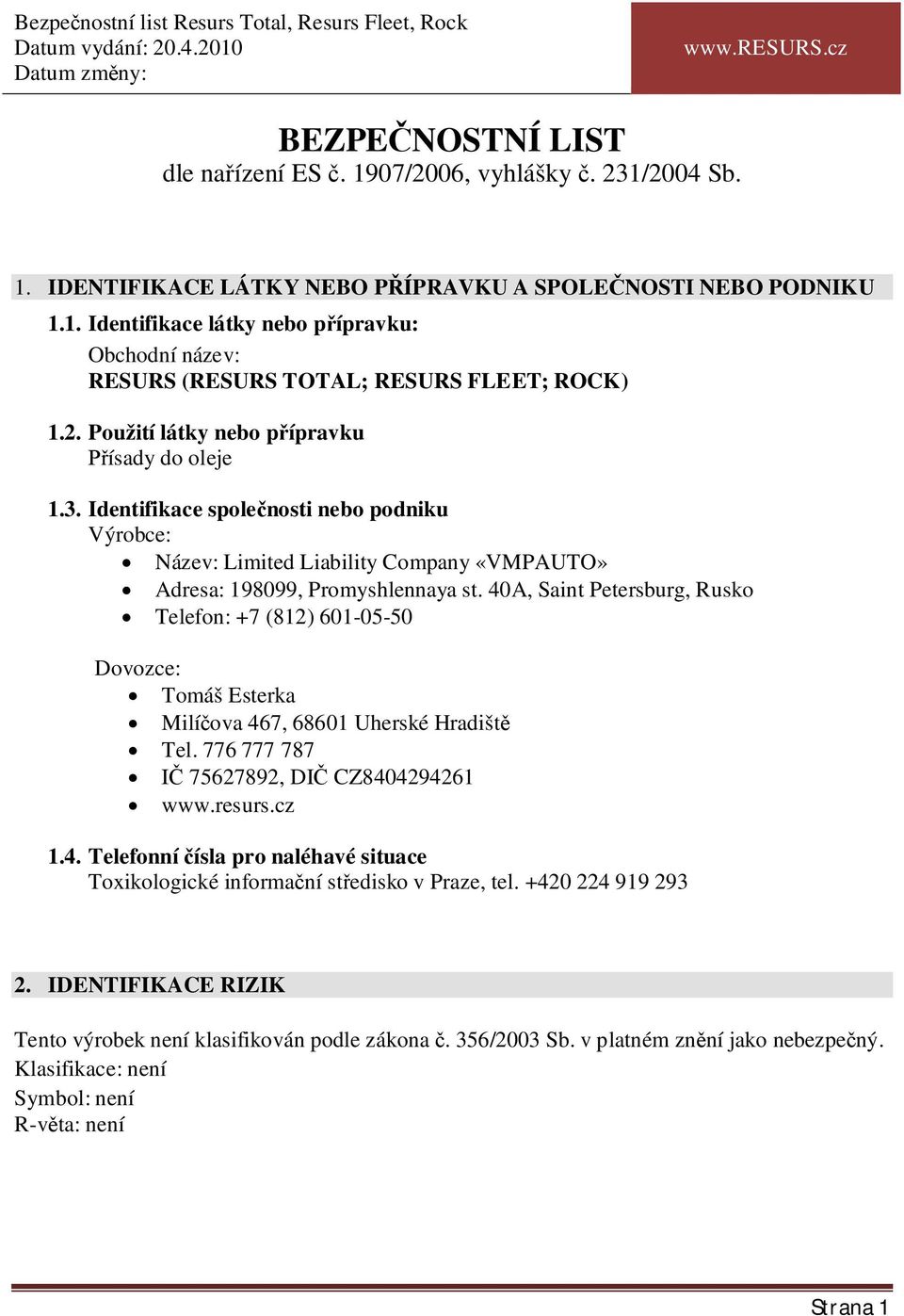 40A, Saint Petersburg, Rusko Telefon: +7 (812) 601-05-50 Dovozce: Tomáš Esterka Milí ova 467, 68601 Uherské Hradišt Tel. 776 777 787 75627892, DI CZ8404294261 www.resurs.cz 1.4. Telefonní ísla pro naléhavé situace Toxikologické informa ní st edisko v Praze, tel.