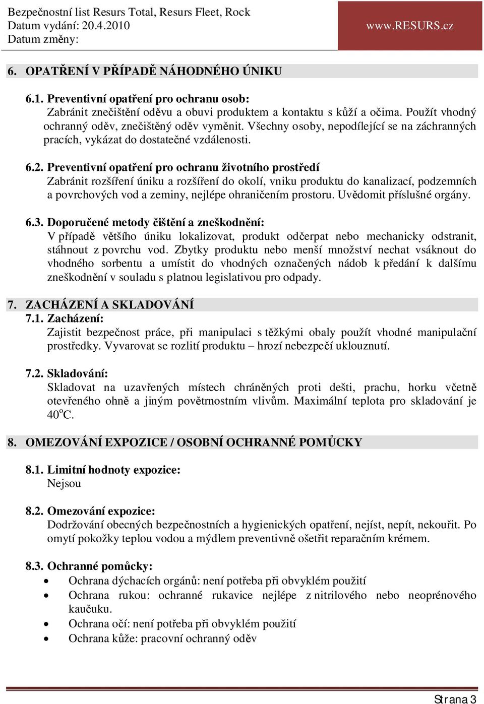 Preventivní opat ení pro ochranu životního prost edí Zabránit rozší ení úniku a rozší ení do okolí, vniku produktu do kanalizací, podzemních a povrchových vod a zeminy, nejlépe ohrani ením prostoru.