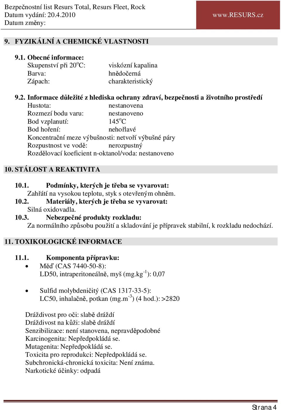 Informace d ležité z hlediska ochrany zdraví, bezpe nosti a životního prost edí Hustota: nestanovena Rozmezí bodu varu: nestanoveno Bod vzplanutí: 145 o C Bod ho ení: neho lavé Koncentra ní meze