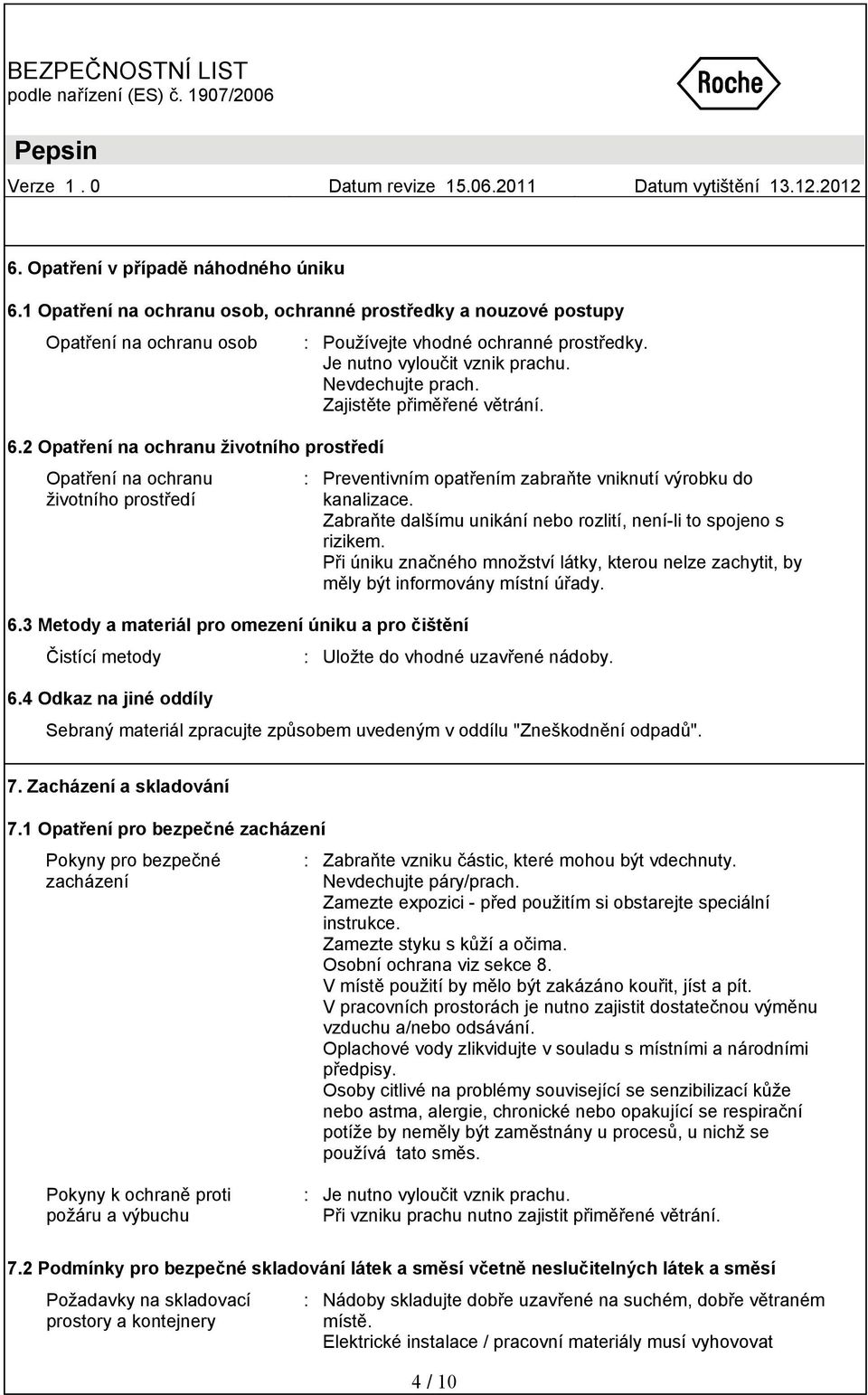 2 Opatření na ochranu životního prostředí Opatření na ochranu životního prostředí : Preventivním opatřením zabraňte vniknutí výrobku do kanalizace.