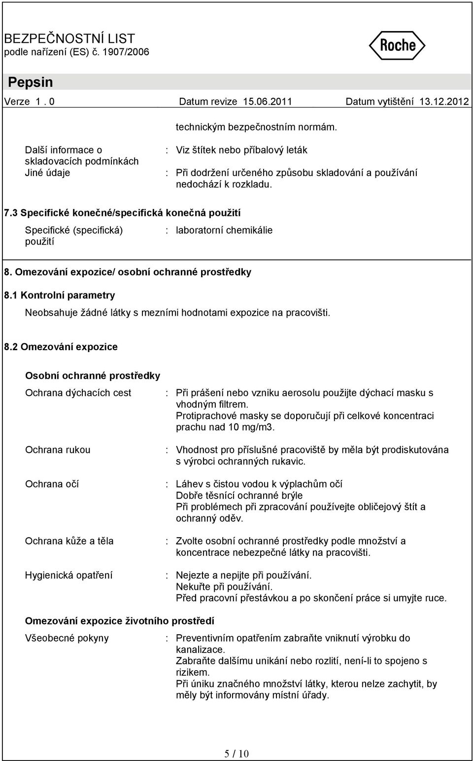1 Kontrolní parametry Neobsahuje žádné látky s mezními hodnotami expozice na pracovišti. 8.