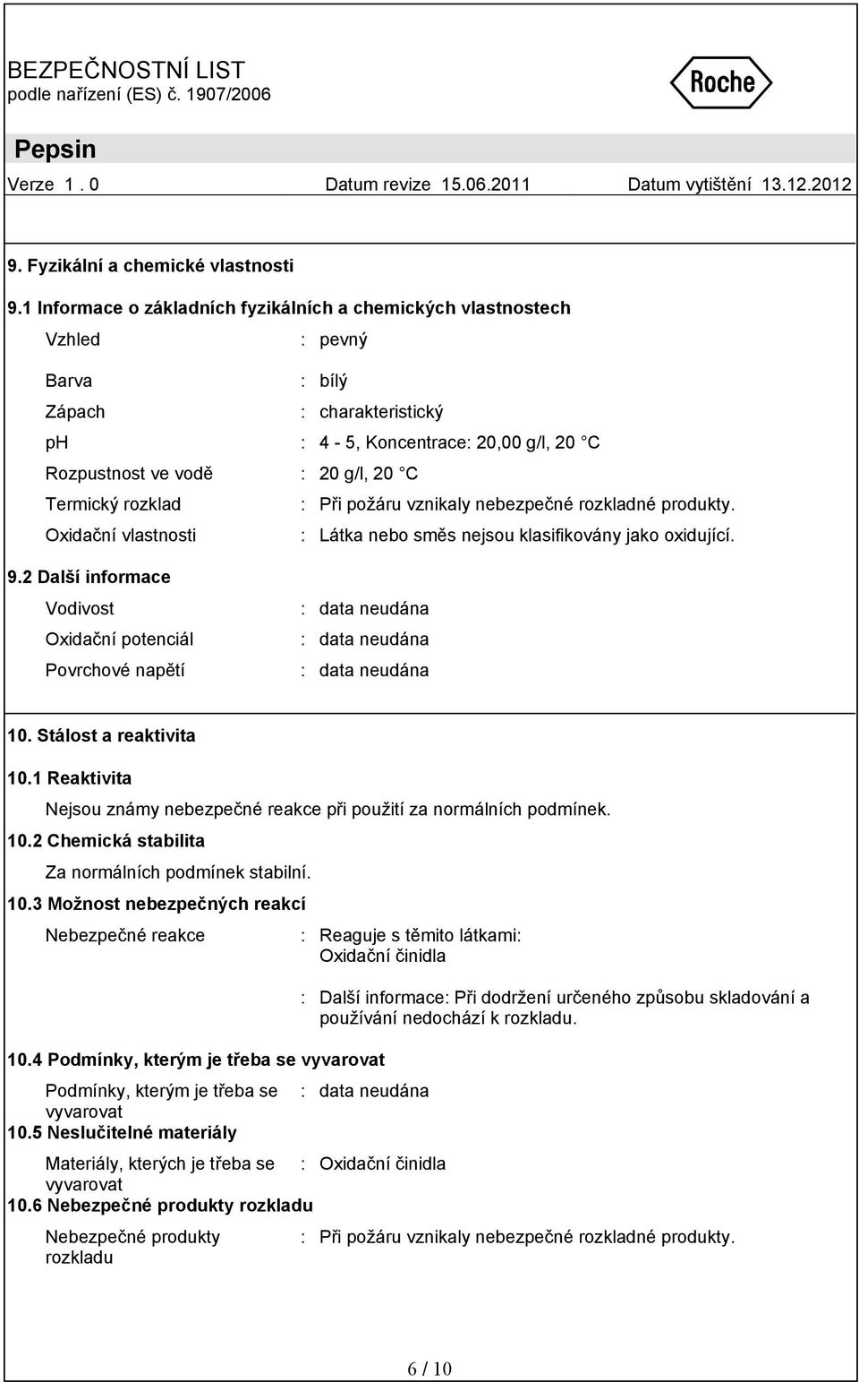 rozklad : Při požáru vznikaly nebezpečné rozkladné produkty. Oxidační vlastnosti : Látka nebo směs nejsou klasifikovány jako oxidující. 9.