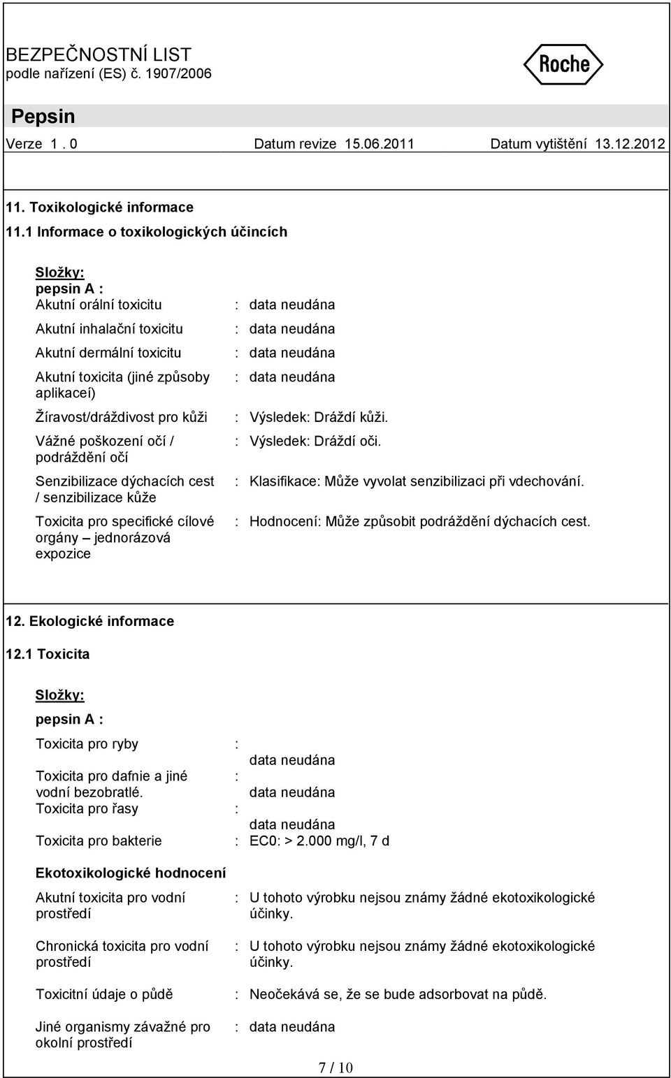 očí / podráždění očí Senzibilizace dýchacích cest / senzibilizace kůže Toxicita pro specifické cílové orgány jednorázová expozice : Výsledek: Dráždí kůži. : Výsledek: Dráždí oči.