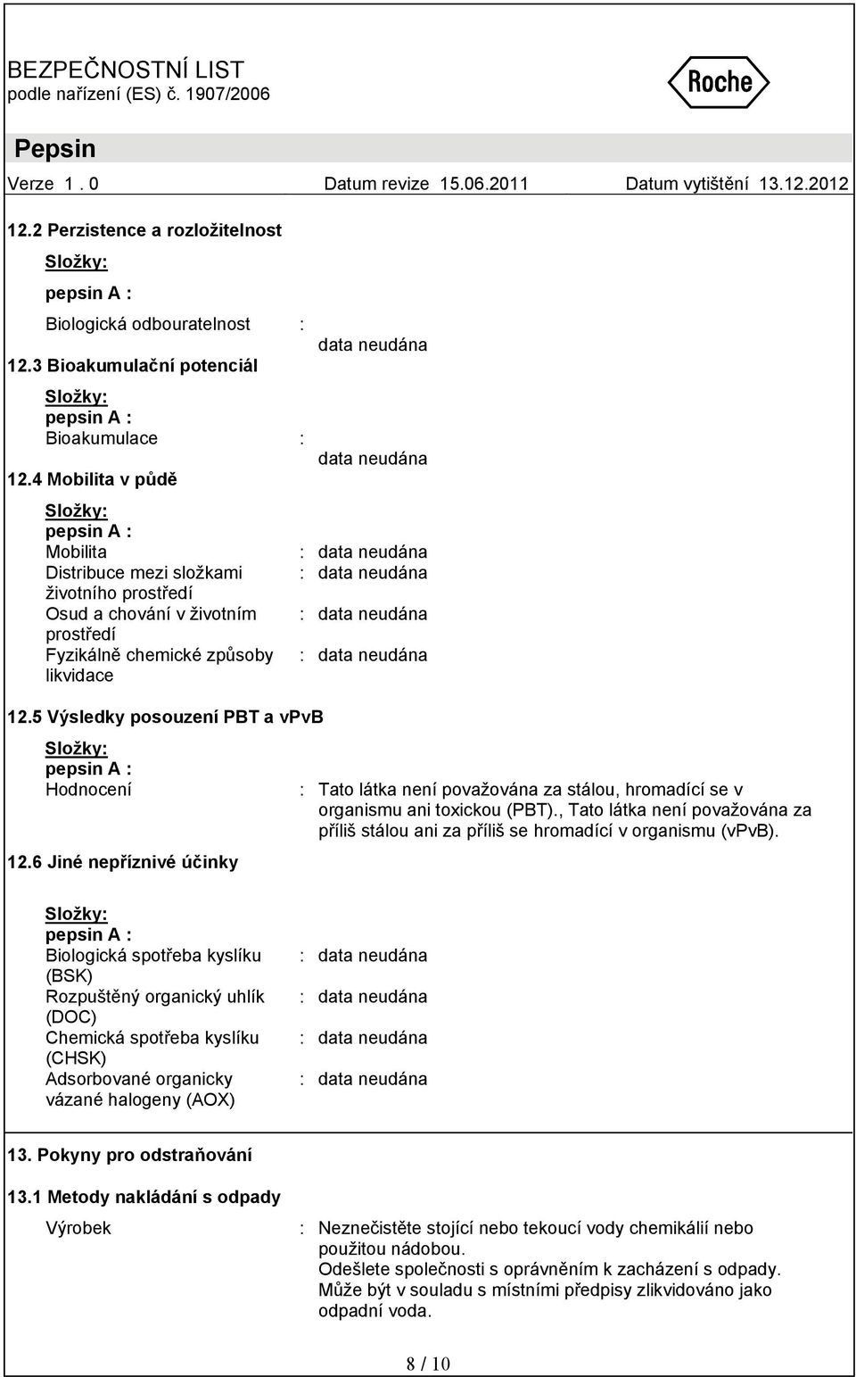 6 Jiné nepříznivé účinky : Tato látka není považována za stálou, hromadící se v organismu ani toxickou (PBT).