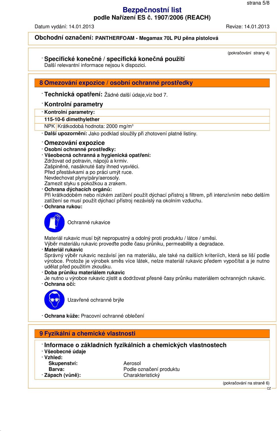 Kontrolní parametry Kontrolní parametry: 115-10-6 dimethylether NPK Krátkodobá hodnota: 2000 mg/m 3 Další upozornění: Jako podklad sloužily při zhotovení platné listiny.