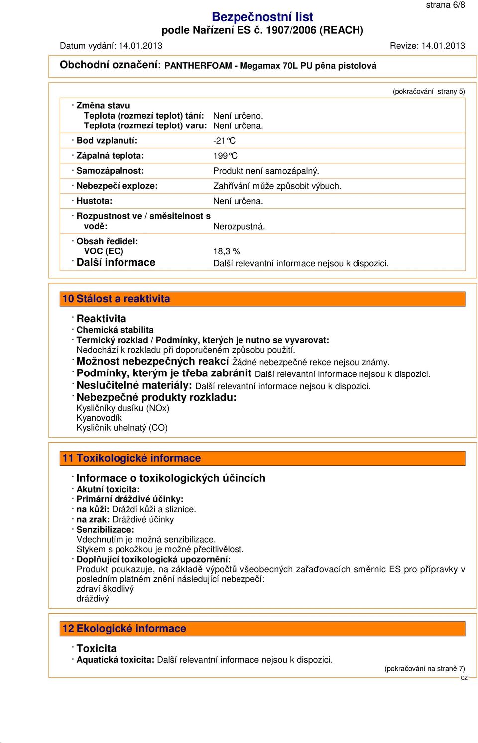 Obsah ředidel: VOC (EC) 18,3 % Další informace Další relevantní informace nejsou k dispozici.