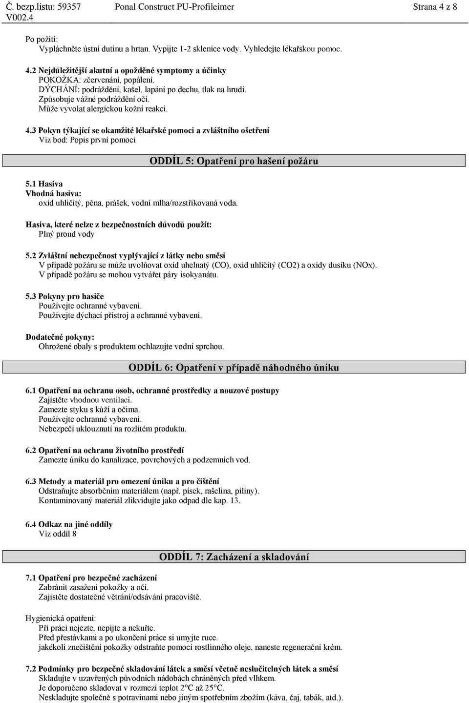 3 Pokyn týkající se okamžité lékařské pomoci a zvláštního ošetření Viz bod: Popis první pomoci ODDÍL 5: Opatření pro hašení požáru 5.