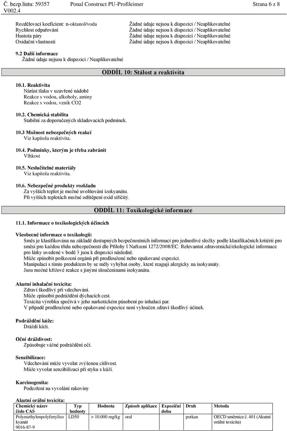 10.4. Podmínky, kterým je třeba zabránit Vlhkost 10.5. Neslučitelné materiály Viz kapitola reaktivita. 10.6. Nebezpečné produkty rozkladu Za vyšších teplot je možné uvolňování izokyanátu.