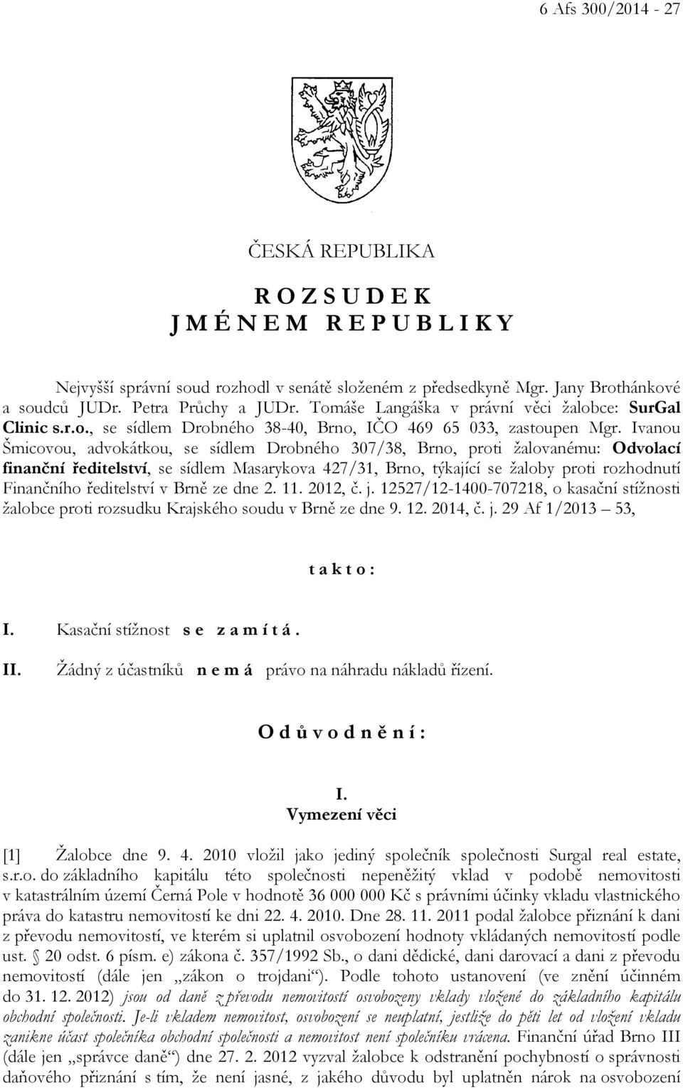 Ivanou Šmicovou, advokátkou, se sídlem Drobného 307/38, Brno, proti žalovanému: Odvolací finanční ředitelství, se sídlem Masarykova 427/31, Brno, týkající se žaloby proti rozhodnutí Finančního