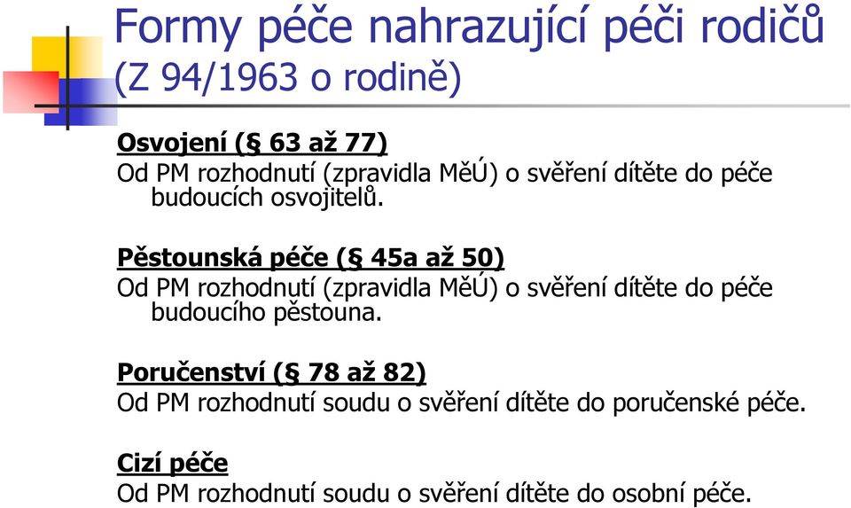 Pěstounská péče ( 45a až 50) Od PM rozhodnutí (zpravidla MěÚ) o svěření dítěte do péče budoucího