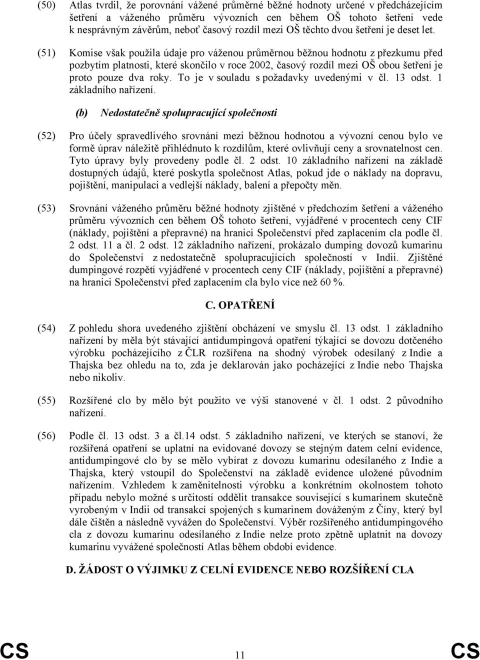 (51) Komise však použila údaje pro váženou průměrnou běžnou hodnotu z přezkumu před pozbytím platnosti, které skončilo v roce 2002, časový rozdíl mezi OŠ obou šetření je proto pouze dva roky.