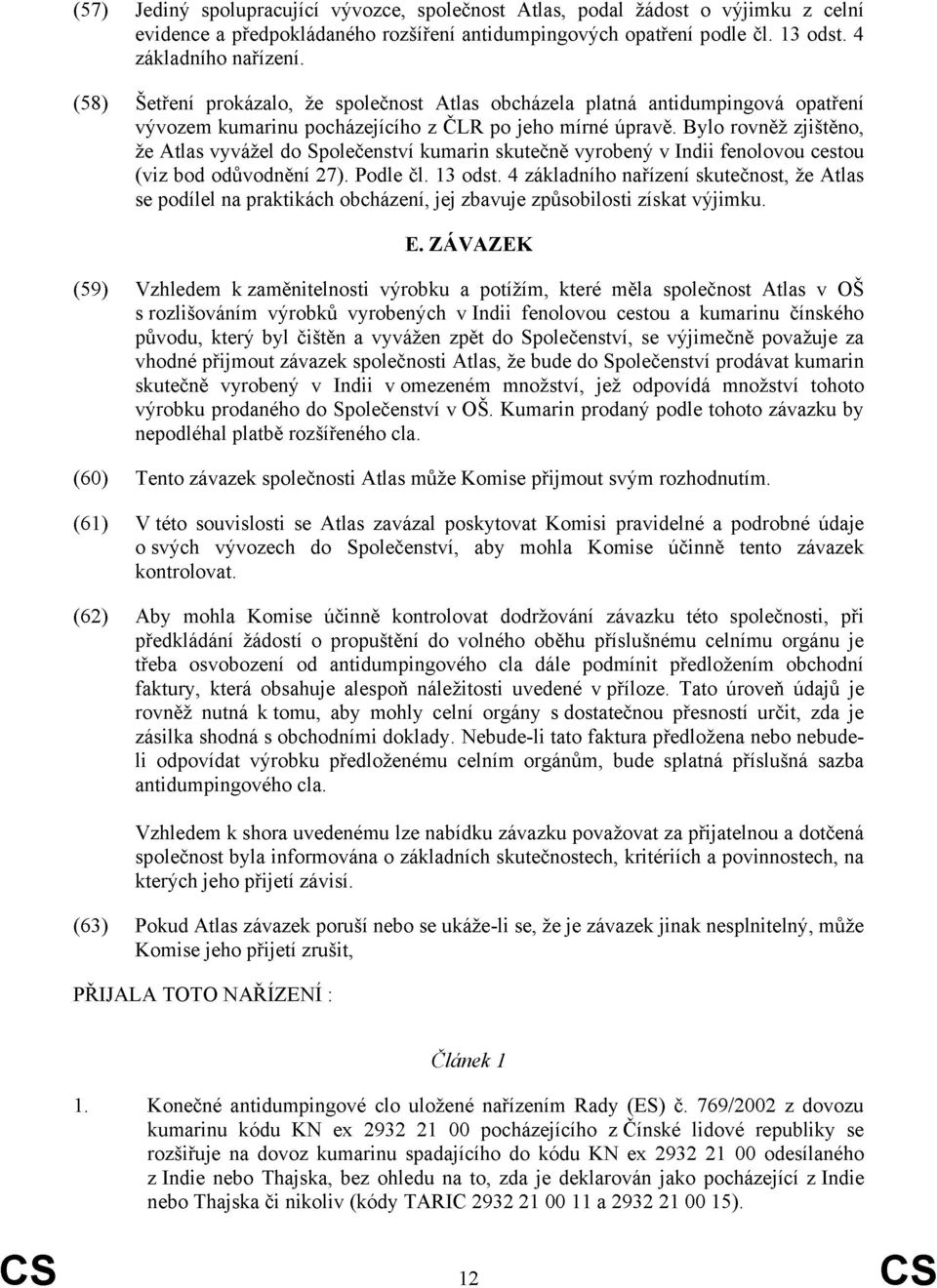 Bylo rovněž zjištěno, že Atlas vyvážel do Společenství kumarin skutečně vyrobený v Indii fenolovou ctou (viz bod odůvodnění 27). Podle čl. 13 odst.