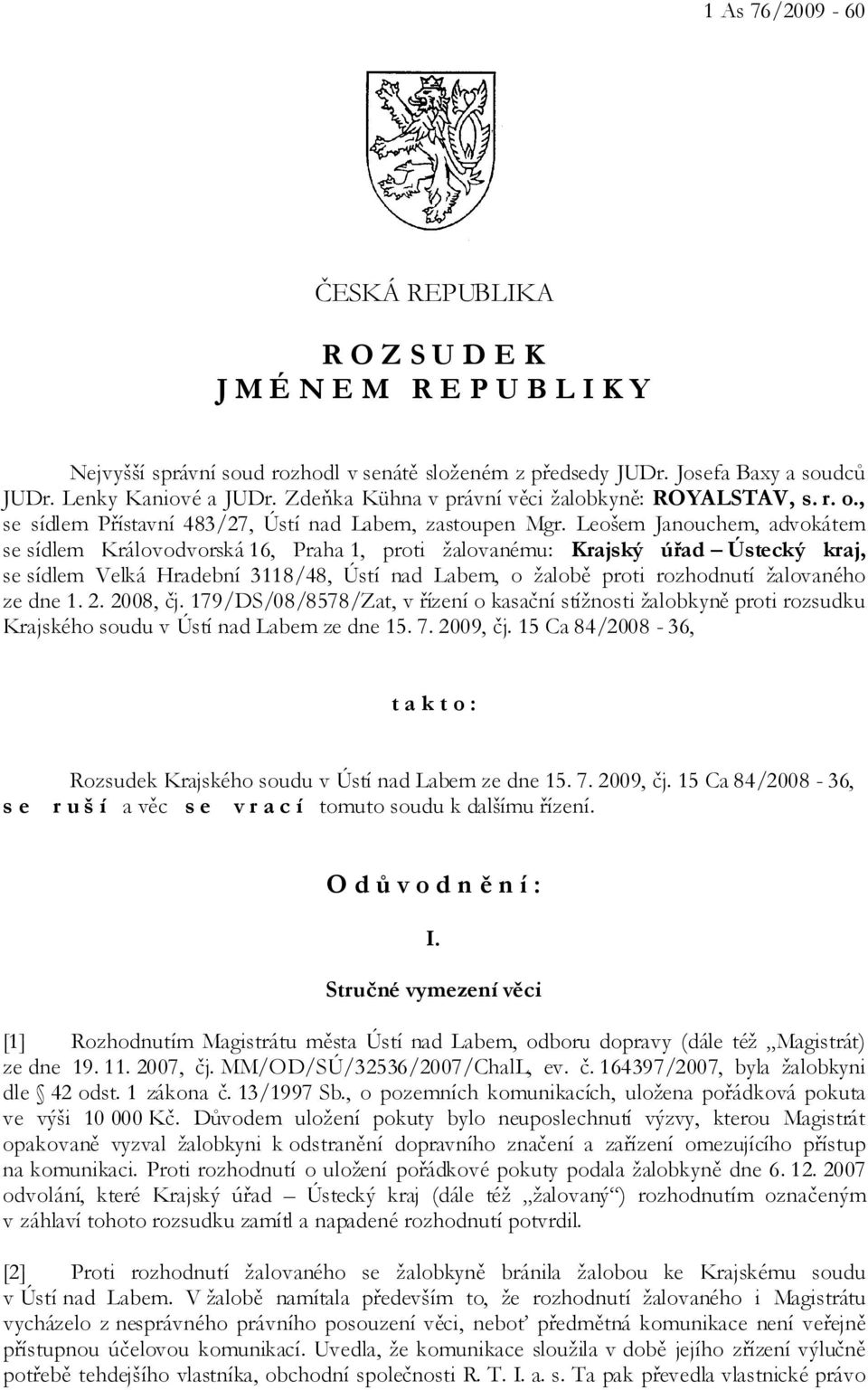 Leošem Janouchem, advokátem se sídlem Královodvorská 16, Praha 1, proti žalovanému: Krajský úřad Ústecký kraj, se sídlem Velká Hradební 3118/48, Ústí nad Labem, o žalobě proti rozhodnutí žalovaného