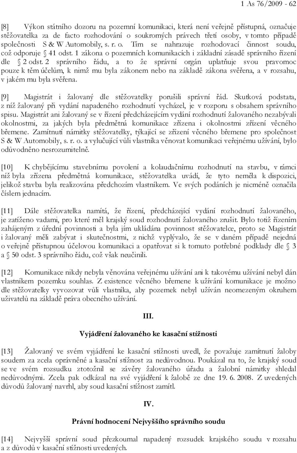 2 správního řádu, a to že správní orgán uplatňuje svou pravomoc pouze k těm účelům, k nimž mu byla zákonem nebo na základě zákona svěřena, a v rozsahu, v jakém mu byla svěřena.