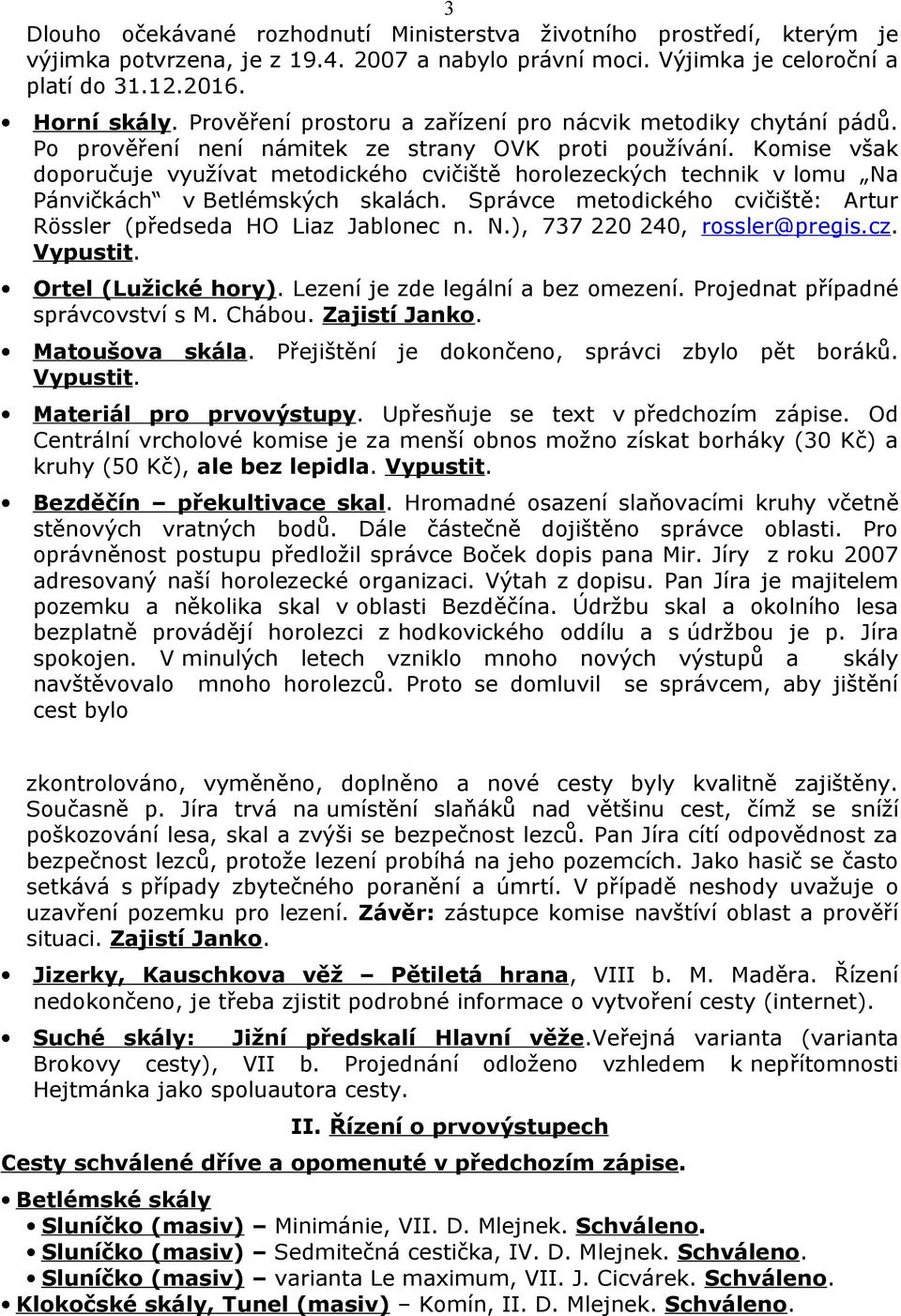 Komise však doporučuje využívat metodického cvičiště horolezeckých technik v lomu Na Pánvičkách v Betlémských skalách. Správce metodického cvičiště: Artur Rössler (předseda HO Liaz Jablonec n. N.), 737 220 240, rossler@pregis.