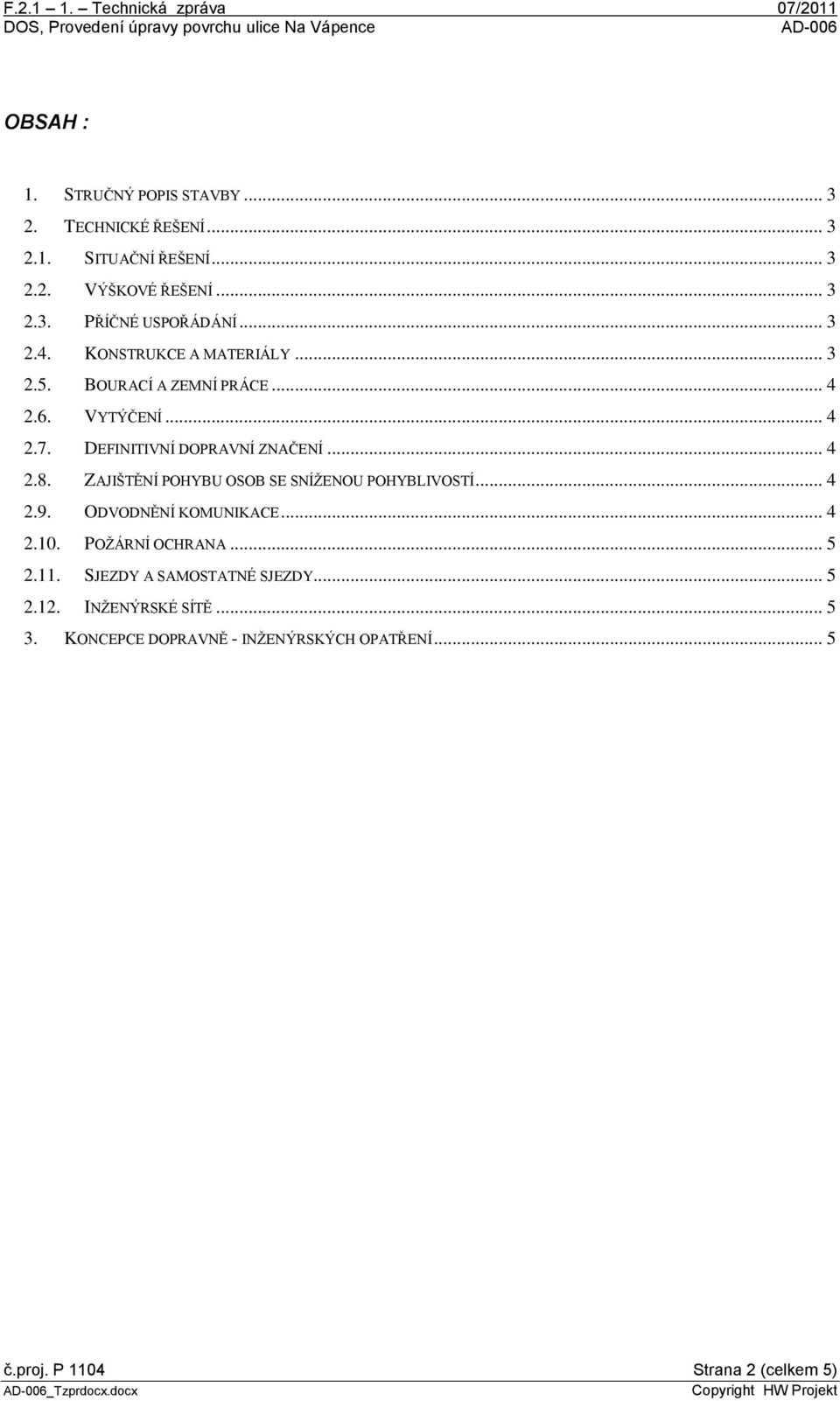 ZAJIŠTĚNÍ POHYBU OSOB SE SNÍŽENOU POHYBLIVOSTÍ... 4 2.9. ODVODNĚNÍ KOMUNIKACE... 4 2.10. POŽÁRNÍ OCHRANA... 5 2.11.