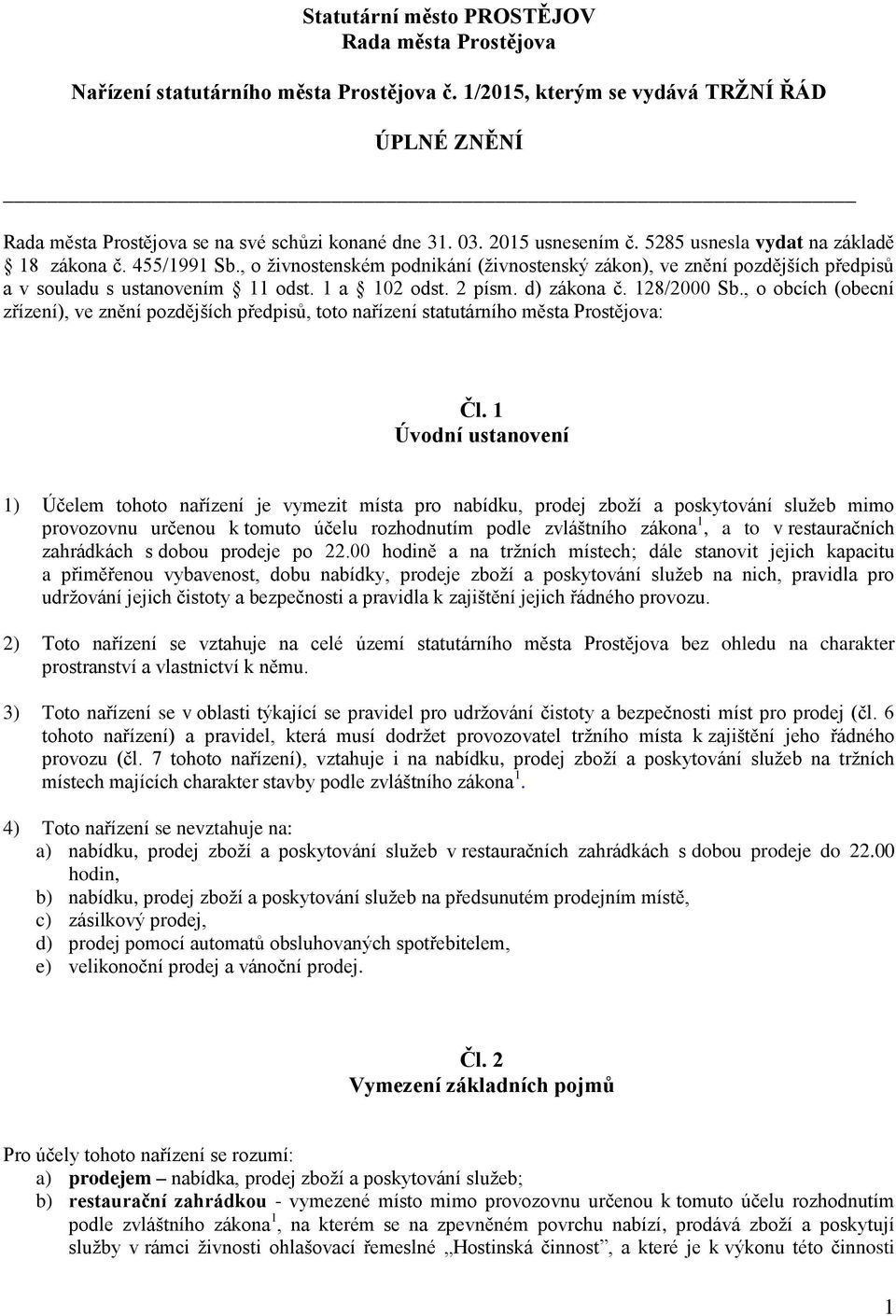 2 písm. d) zákona č. 128/2000 Sb., o obcích (obecní zřízení), ve znění pozdějších předpisů, toto nařízení statutárního města Prostějova: Čl.