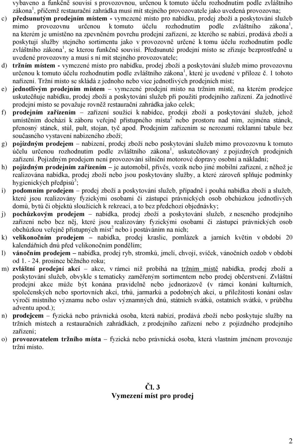 povrchu ní zařízení, ze kterého se nabízí, prodává zboží a poskytují stejného sortimentu jako v provozovně určené k tomu účelu rozhodnutím podle zvláštního zákona 1, se kterou funkčně souvisí.